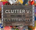 Jocul Clutter V: Welcome to Clutterville