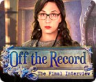 Jocul Off the Record: The Final Interview