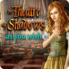 Jocul The Theatre of Shadows: As You Wish