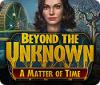 Jocul Beyond the Unknown: A Matter of Time