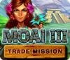 Jocul Moai 3: Trade Mission