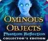 Jocul Ominous Objects: Phantom Reflection Collector's Edition