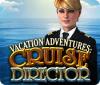 Jocul Vacation Adventures: Cruise Director