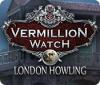 Jocul Vermillion Watch: London Howling